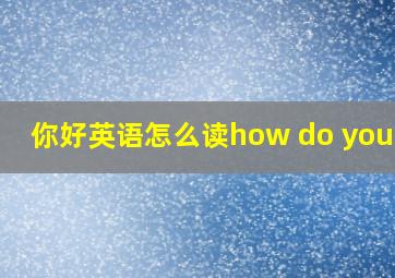 你好英语怎么读how do you do